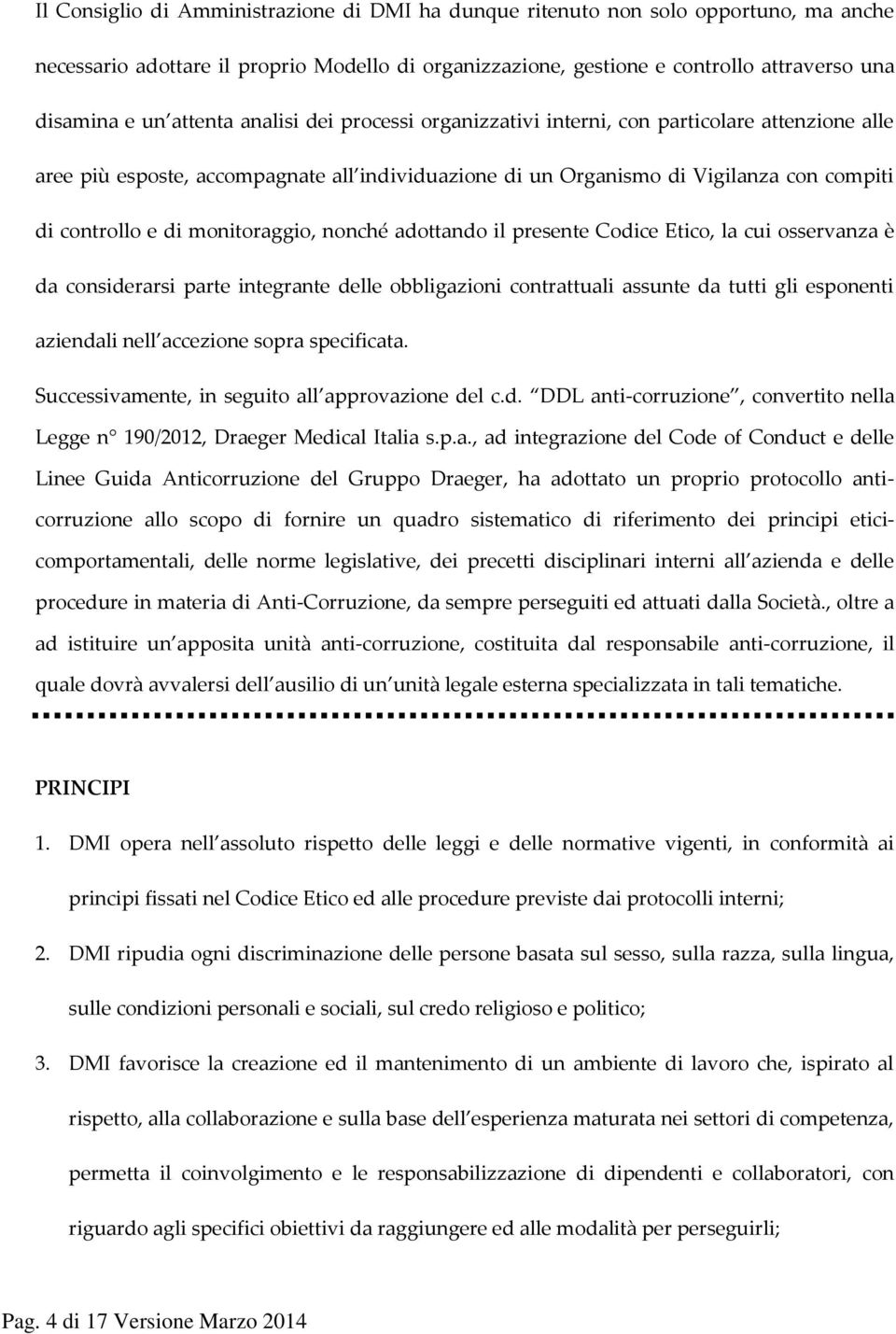 monitoraggio, nonché adottando il presente Codice Etico, la cui osservanza è da considerarsi parte integrante delle obbligazioni contrattuali assunte da tutti gli esponenti aziendali nell accezione