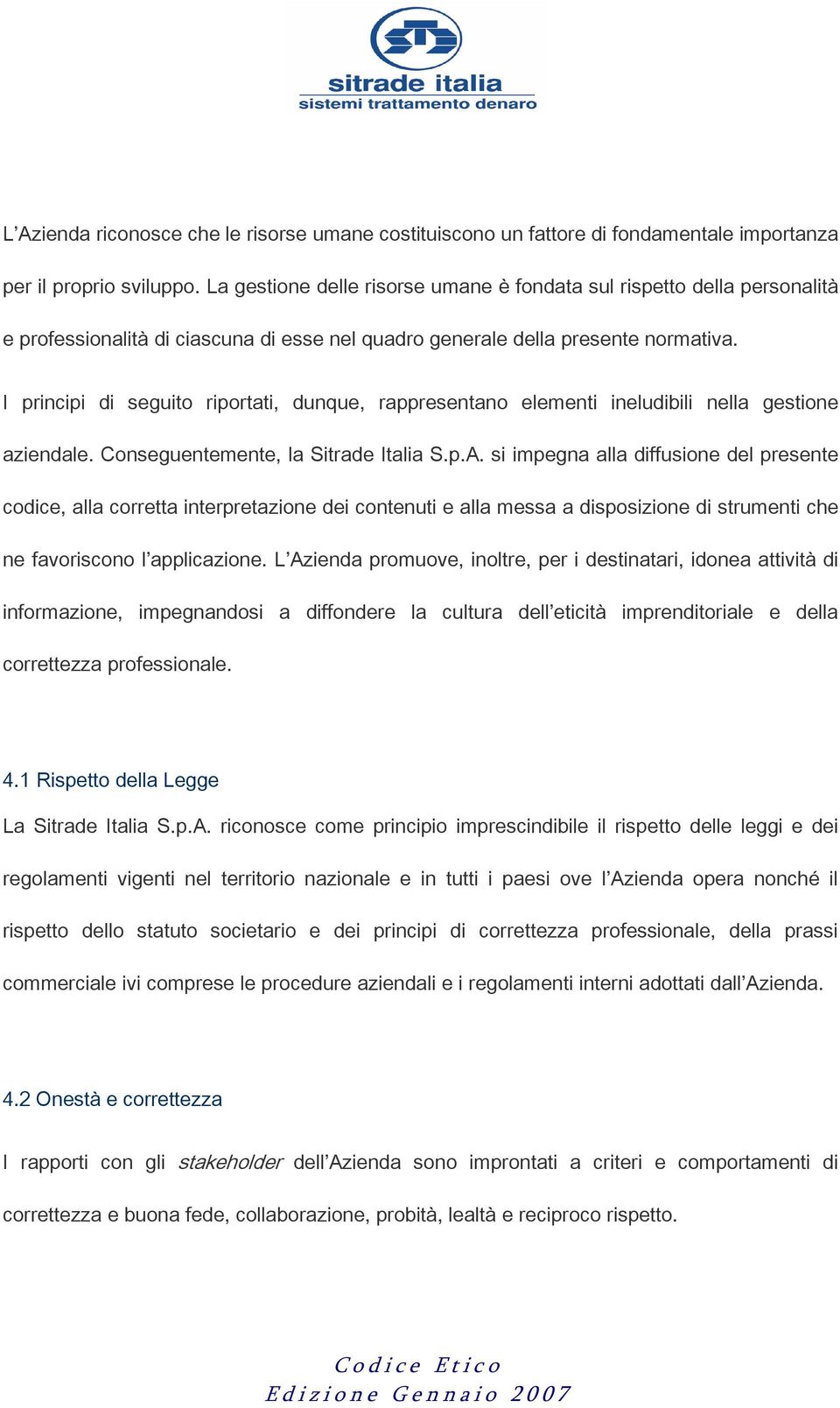 I principi di seguito riportati, dunque, rappresentano elementi ineludibili nella gestione aziendale. Conseguentemente, la Sitrade Italia S.p.A.