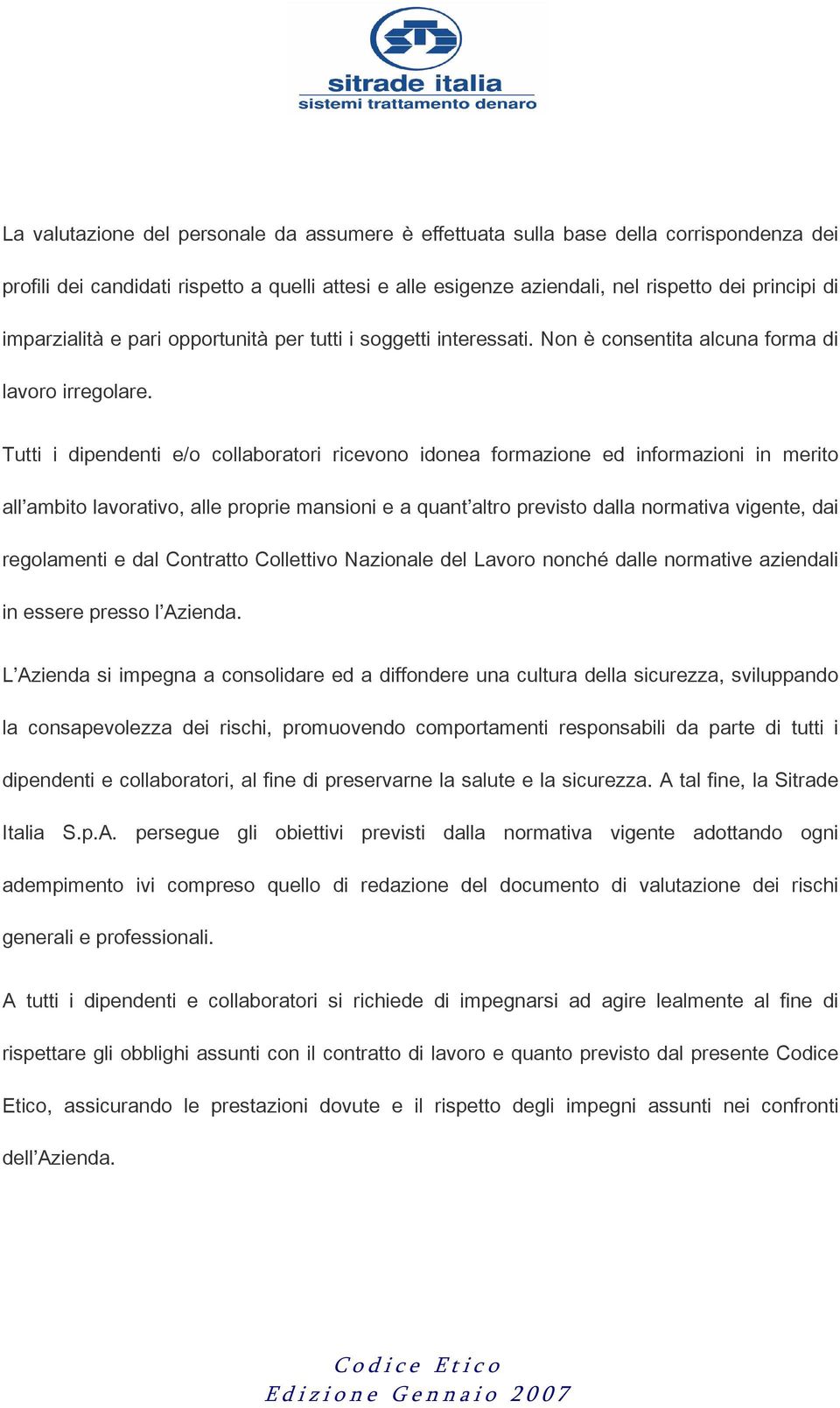 Tutti i dipendenti e/o collaboratori ricevono idonea formazione ed informazioni in merito all ambito lavorativo, alle proprie mansioni e a quant altro previsto dalla normativa vigente, dai