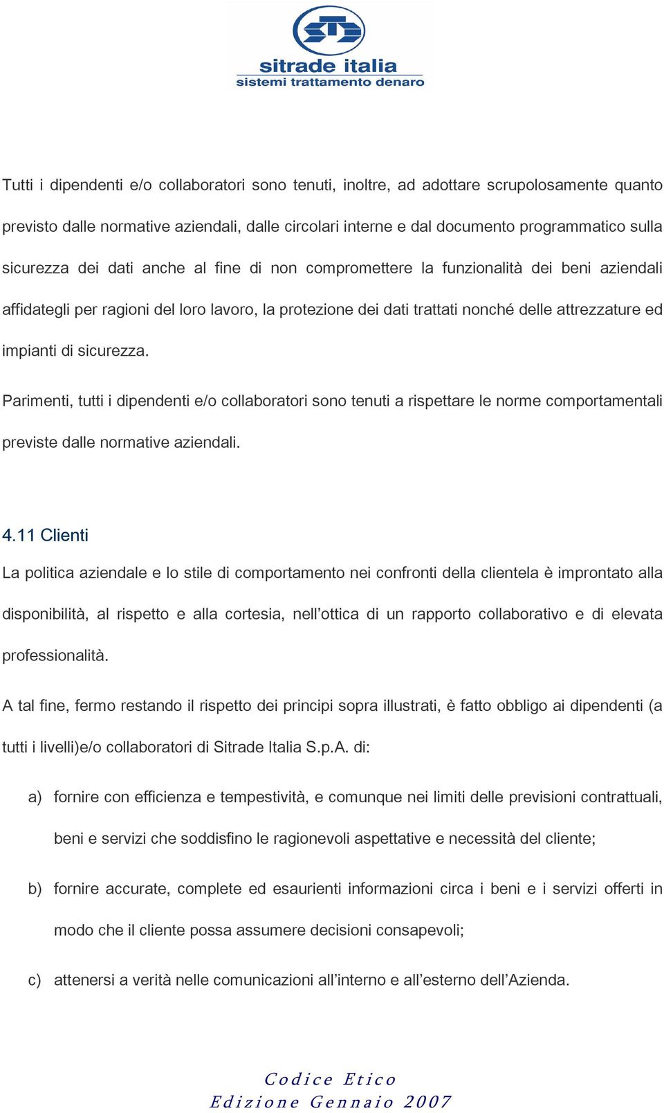 sicurezza. Parimenti, tutti i dipendenti e/o collaboratori sono tenuti a rispettare le norme comportamentali previste dalle normative aziendali. 4.