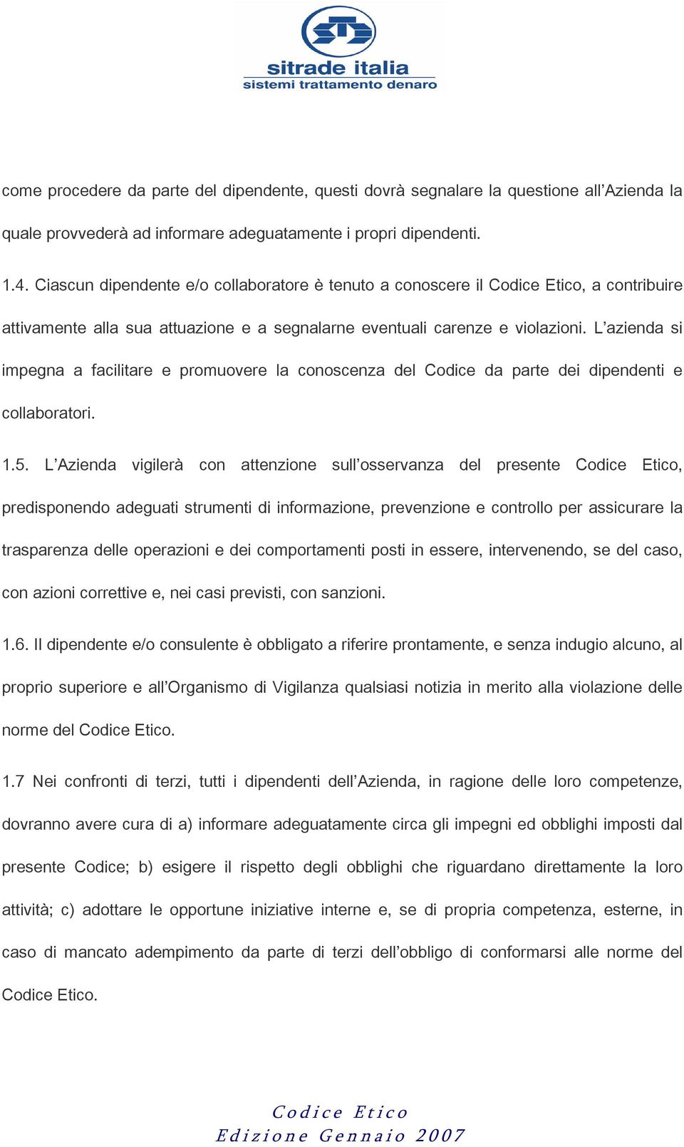 L azienda si impegna a facilitare e promuovere la conoscenza del Codice da parte dei dipendenti e collaboratori. 1.5.