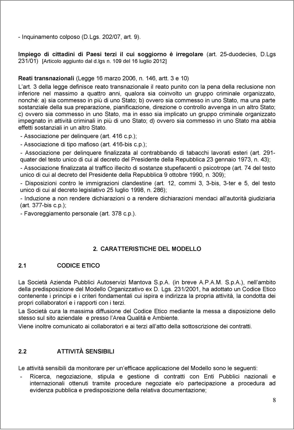 3 della legge definisce reato transnazionale il reato punito con la pena della reclusione non inferiore nel massimo a quattro anni, qualora sia coinvolto un gruppo criminale organizzato, nonché: a)