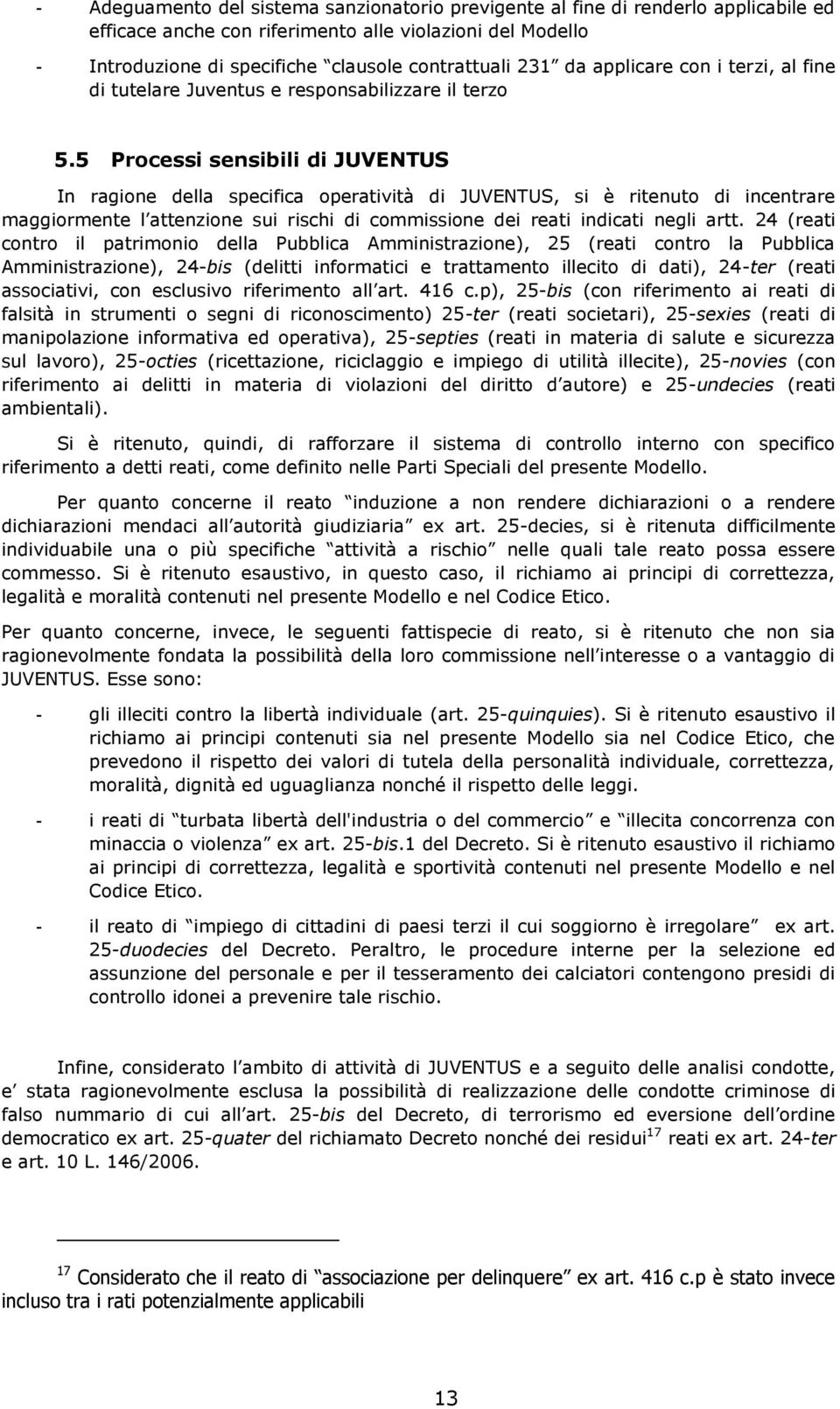 5 Processi sensibili di JUVENTUS In ragione della specifica operatività di JUVENTUS, si è ritenuto di incentrare maggiormente l attenzione sui rischi di commissione dei reati indicati negli artt.