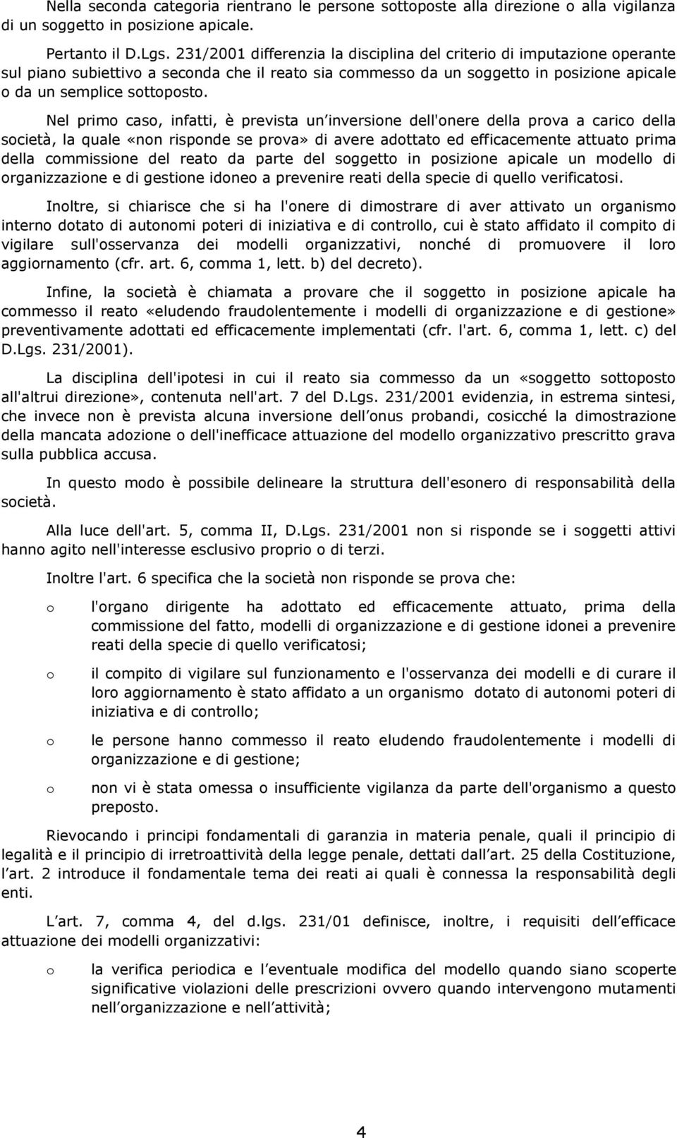 Nel primo caso, infatti, è prevista un inversione dell'onere della prova a carico della società, la quale «non risponde se prova» di avere adottato ed efficacemente attuato prima della commissione