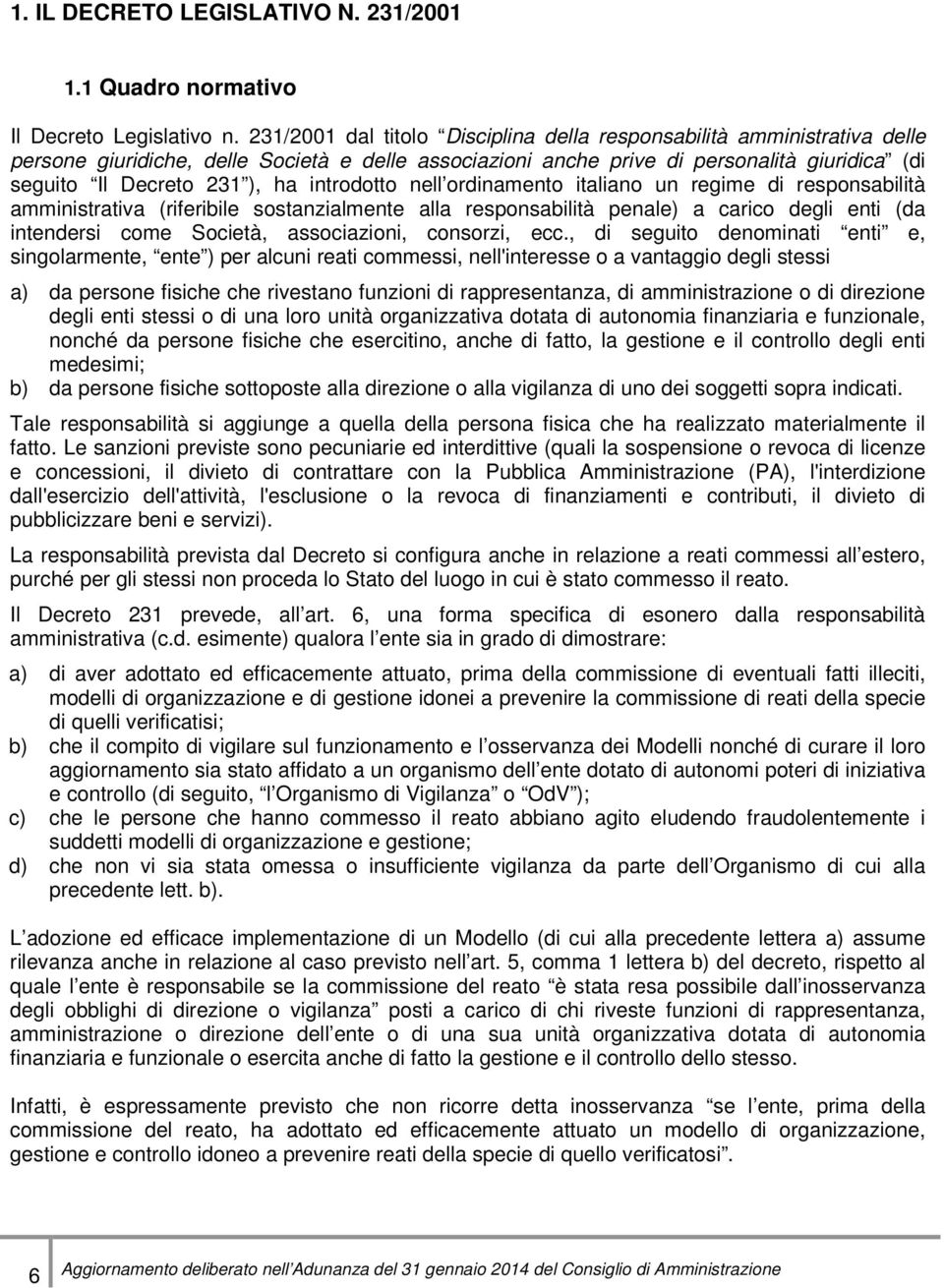 introdotto nell ordinamento italiano un regime di responsabilità amministrativa (riferibile sostanzialmente alla responsabilità penale) a carico degli enti (da intendersi come Società, associazioni,