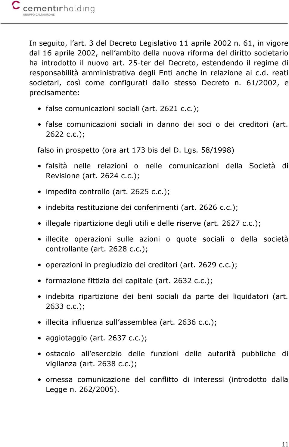 61/2002, e precisamente: false comunicazioni sociali (art. 2621 c.c.); false comunicazioni sociali in danno dei soci o dei creditori (art. 2622 c.c.); falso in prospetto (ora art 173 bis del D. Lgs.