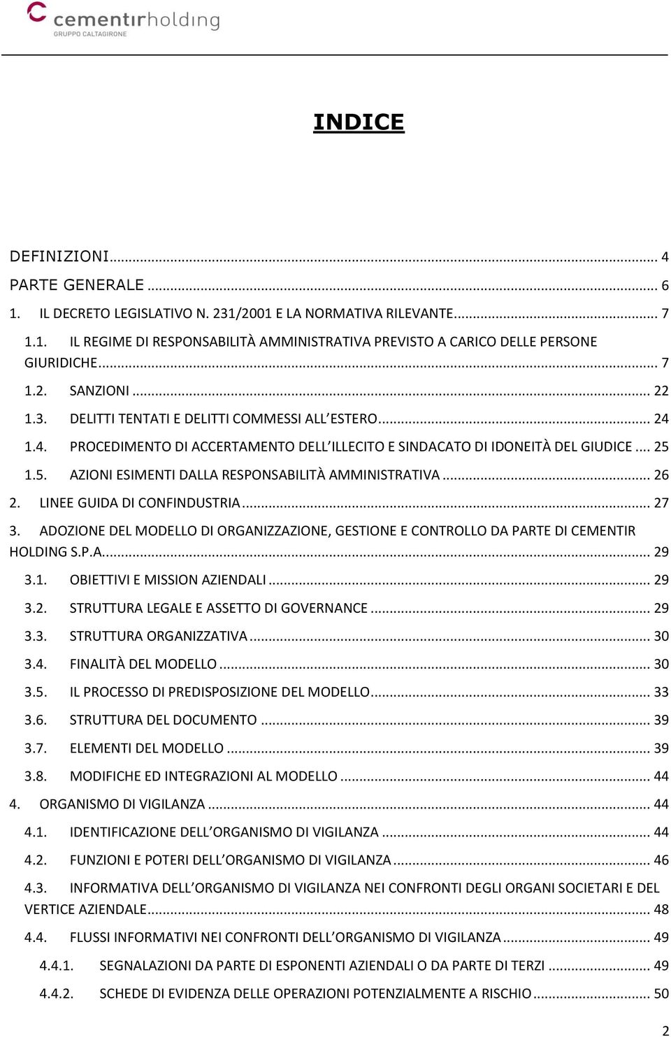 1.5. AZIONI ESIMENTI DALLA RESPONSABILITÀ AMMINISTRATIVA... 26 2. LINEE GUIDA DI CONFINDUSTRIA... 27 3. ADOZIONE DEL MODELLO DI ORGANIZZAZIONE, GESTIONE E CONTROLLO DA PARTE DI CEMENTIR HOLDING S.P.A... 29 3.