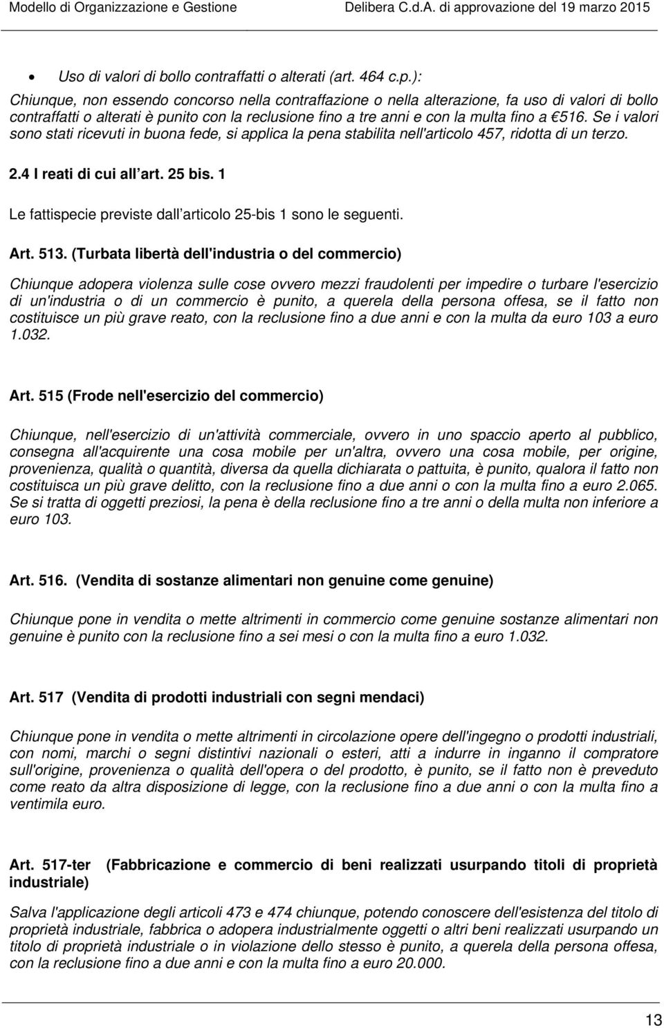 Se i valori sono stati ricevuti in buona fede, si applica la pena stabilita nell'articolo 457, ridotta di un terzo. 2.4 I reati di cui all art. 25 bis.