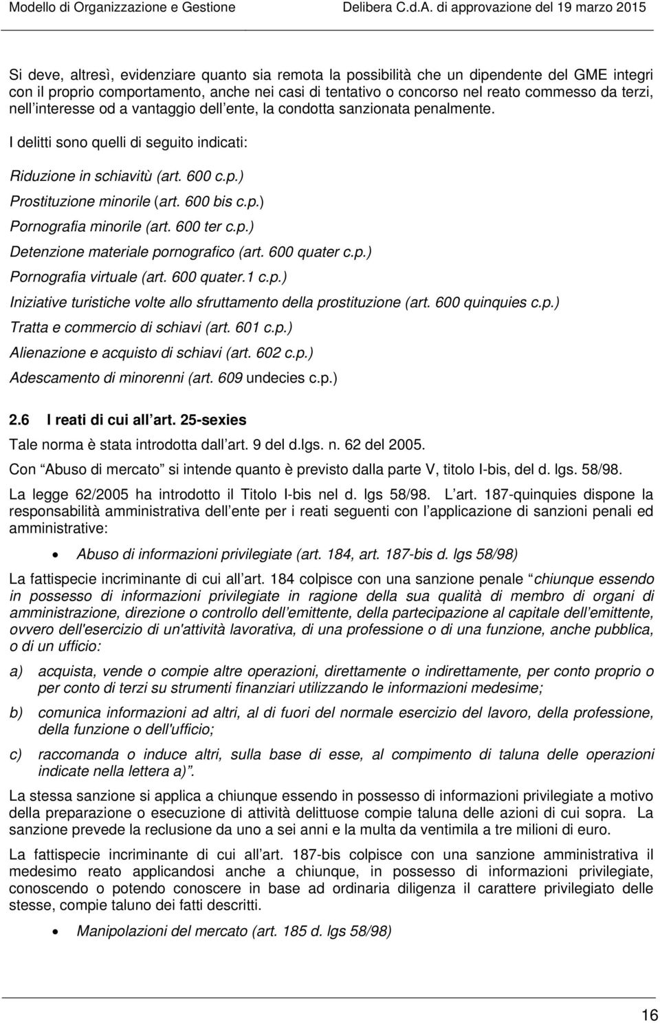 600 ter c.p.) Detenzione materiale pornografico (art. 600 quater c.p.) Pornografia virtuale (art. 600 quater.1 c.p.) Iniziative turistiche volte allo sfruttamento della prostituzione (art.