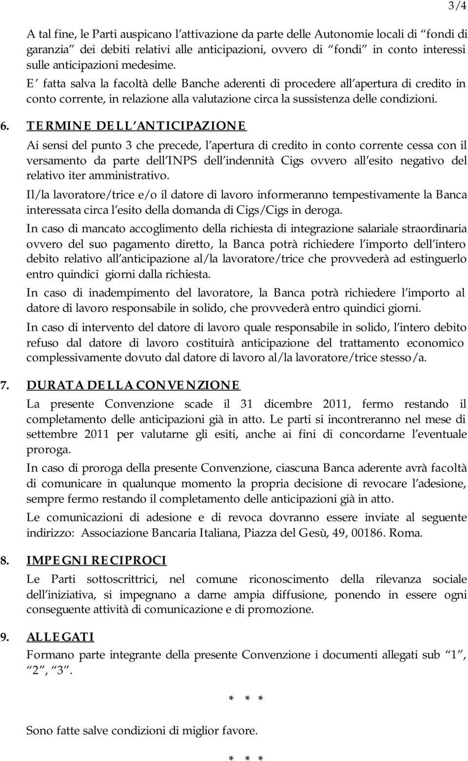 TERMINE DELL ANTICIPAZIONE 3/4 Ai sensi del punto 3 che precede, l apertura di credito in conto corrente cessa con il versamento da parte dell INPS dell indennità Cigs ovvero all esito negativo del