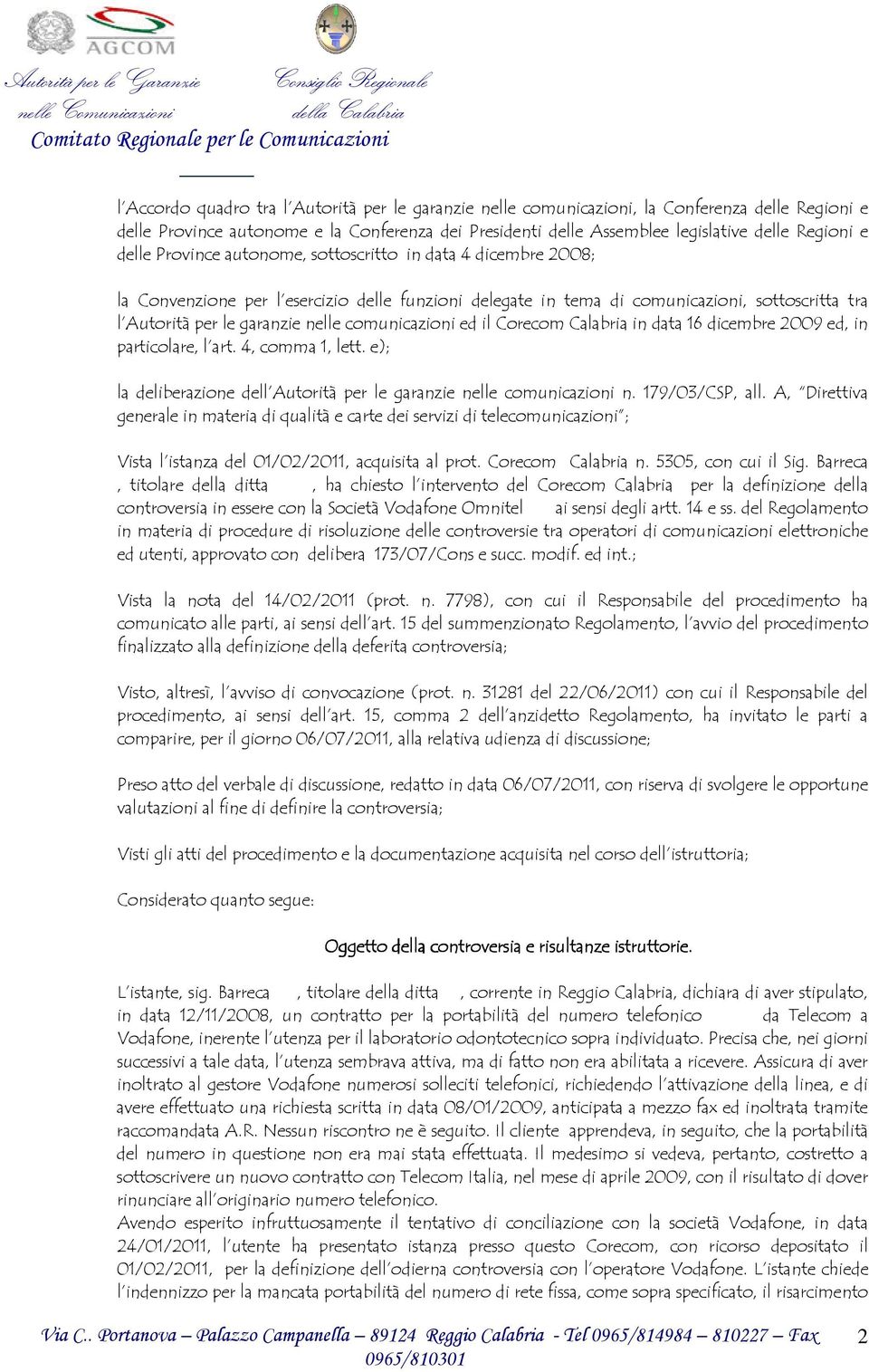 comunicazioni ed il Corecom Calabria in data 16 dicembre 2009 ed, in particolare, l art. 4, comma 1, lett. e); la deliberazione dell Autorità per le garanzie nelle comunicazioni n. 179/03/CSP, all.