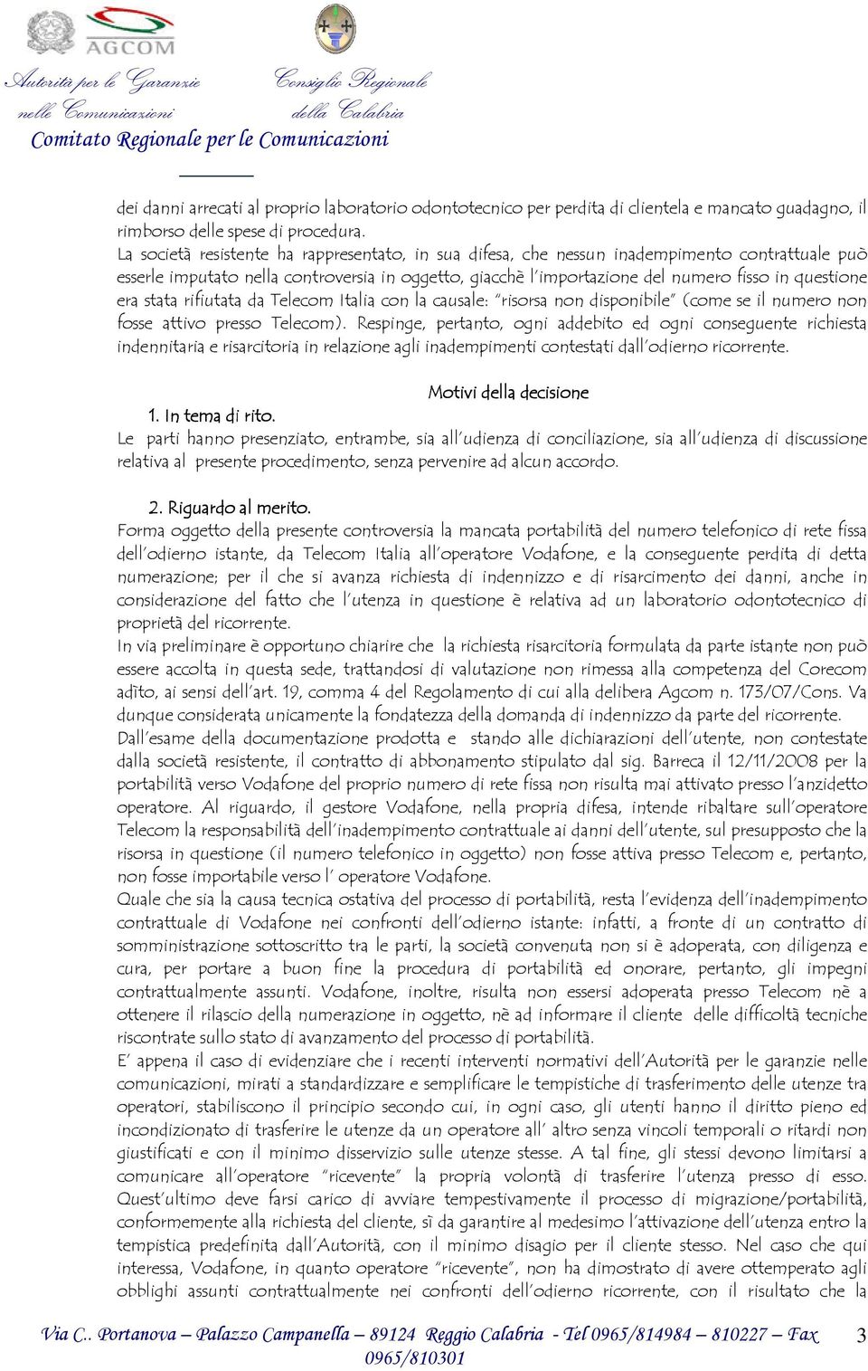 era stata rifiutata da Telecom Italia con la causale: risorsa non disponibile (come se il numero non fosse attivo presso Telecom).