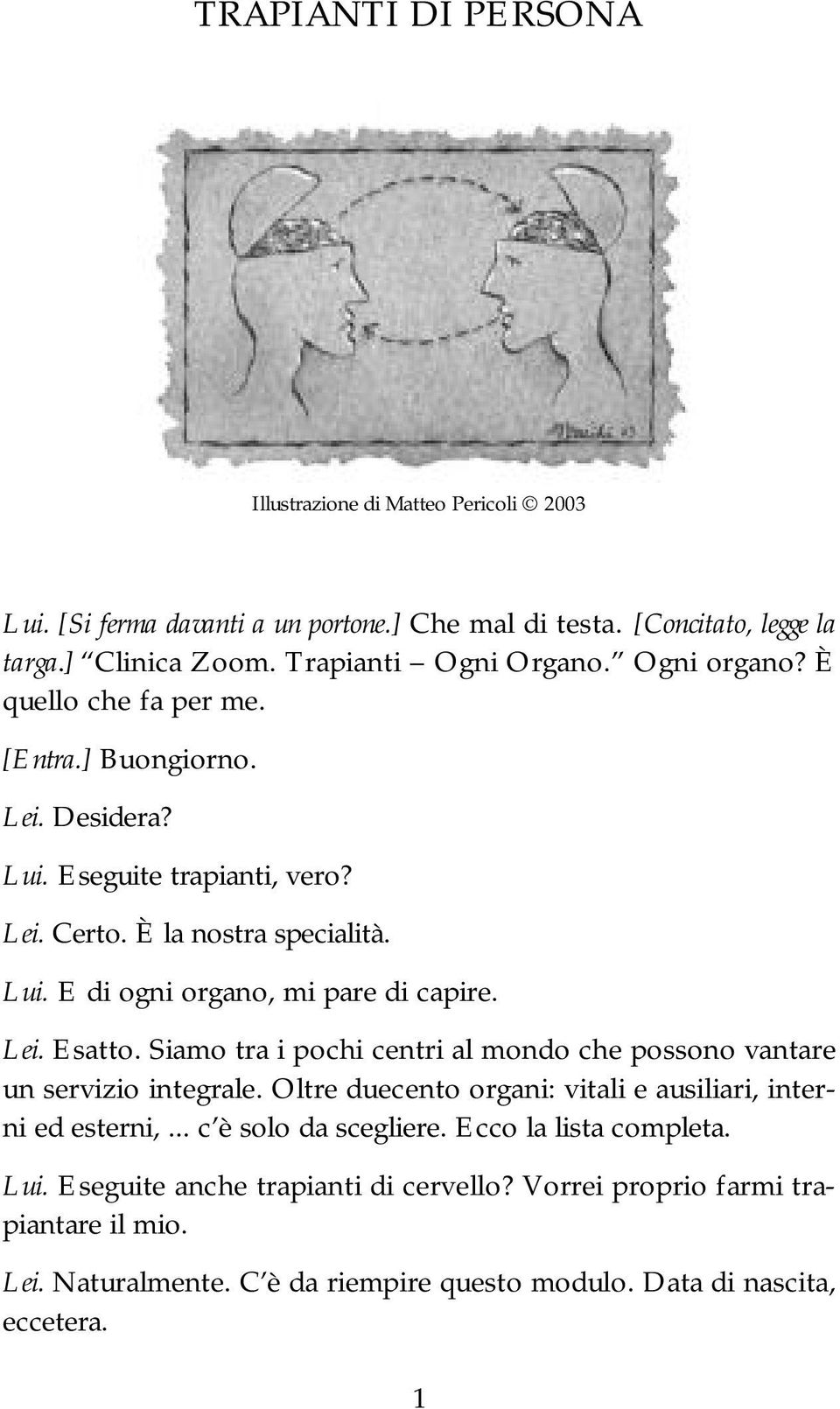 Lei. Esatto. Siamo tra i pochi centri al mondo che possono vantare un servizio integrale. Oltre duecento organi: vitali e ausiliari, interni ed esterni,... c è solo da scegliere.