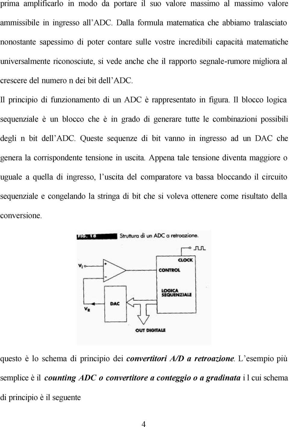 segnale-rumore migliora al crescere del numero n dei bit dell ADC. Il principio di funzionamento di un ADC è rappresentato in figura.