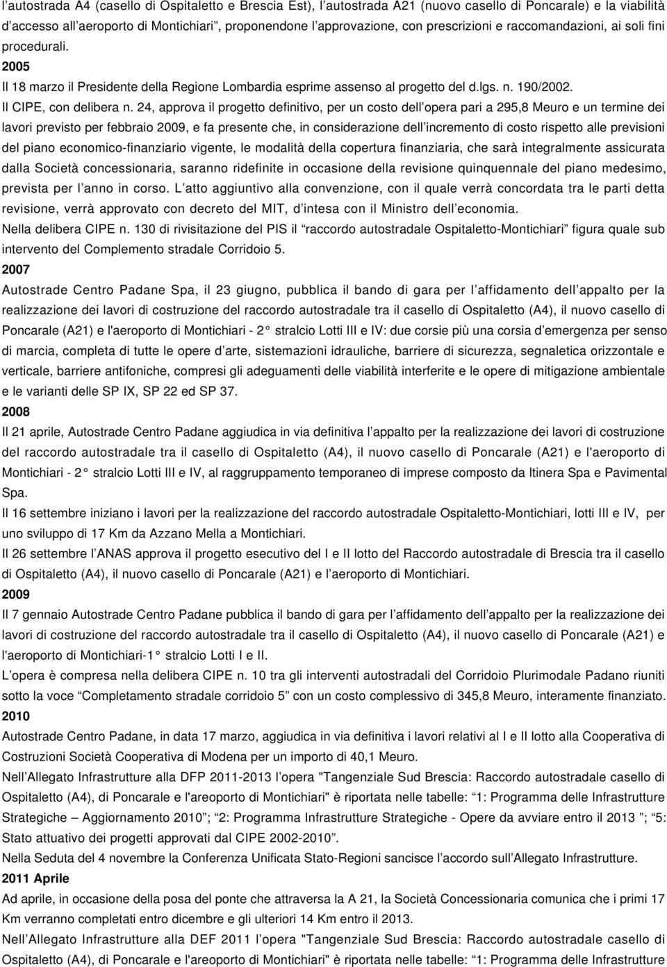 24, approva il progetto definitivo, per un costo dell opera pari a 295,8 Meuro e un termine dei lavori previsto per febbraio 2009, e fa presente che, in considerazione dell incremento di costo