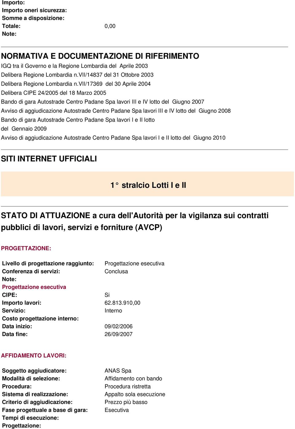 vii/17369 del 30 Aprile 2004 Delibera CIPE 24/2005 del 18 Marzo 2005 Bando di gara Autostrade Centro Padane Spa lavori III e IV lotto del Giugno 2007 Avviso di aggiudicazione Autostrade Centro Padane