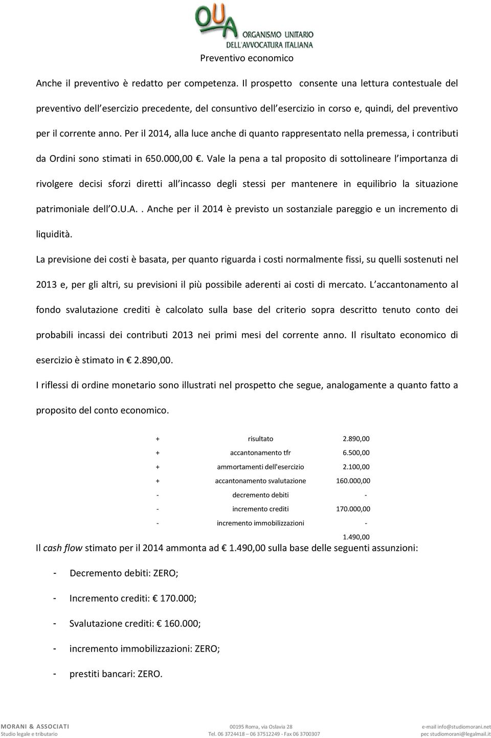 Per il 2014, alla luce anche di quanto rappresentato nella premessa, i contributi da Ordini sono stimati in 650.000,00.