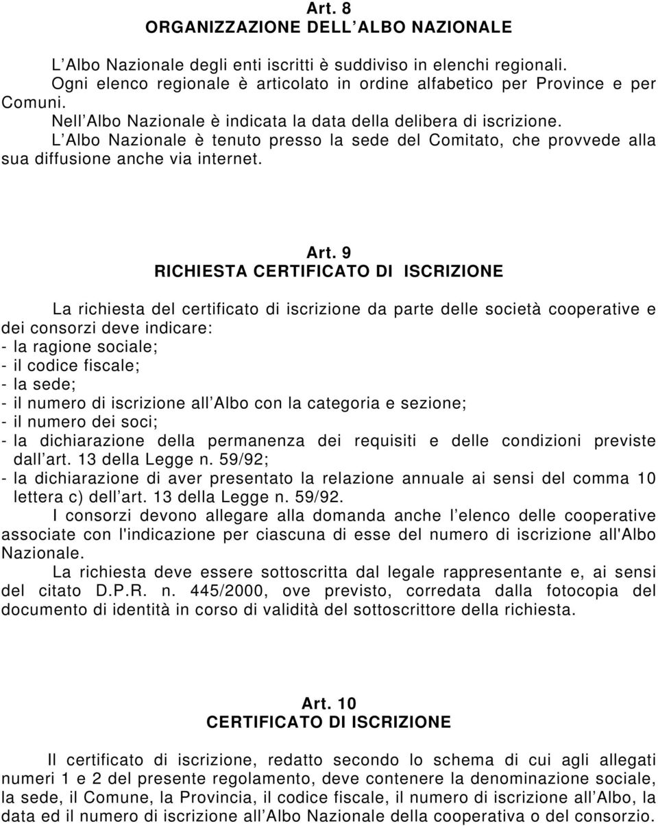 9 RICHIESTA CERTIFICATO DI ISCRIZIONE La richiesta del certificato di iscrizione da parte delle società cooperative e dei consorzi deve indicare: - la ragione sociale; - il codice fiscale; - la sede;