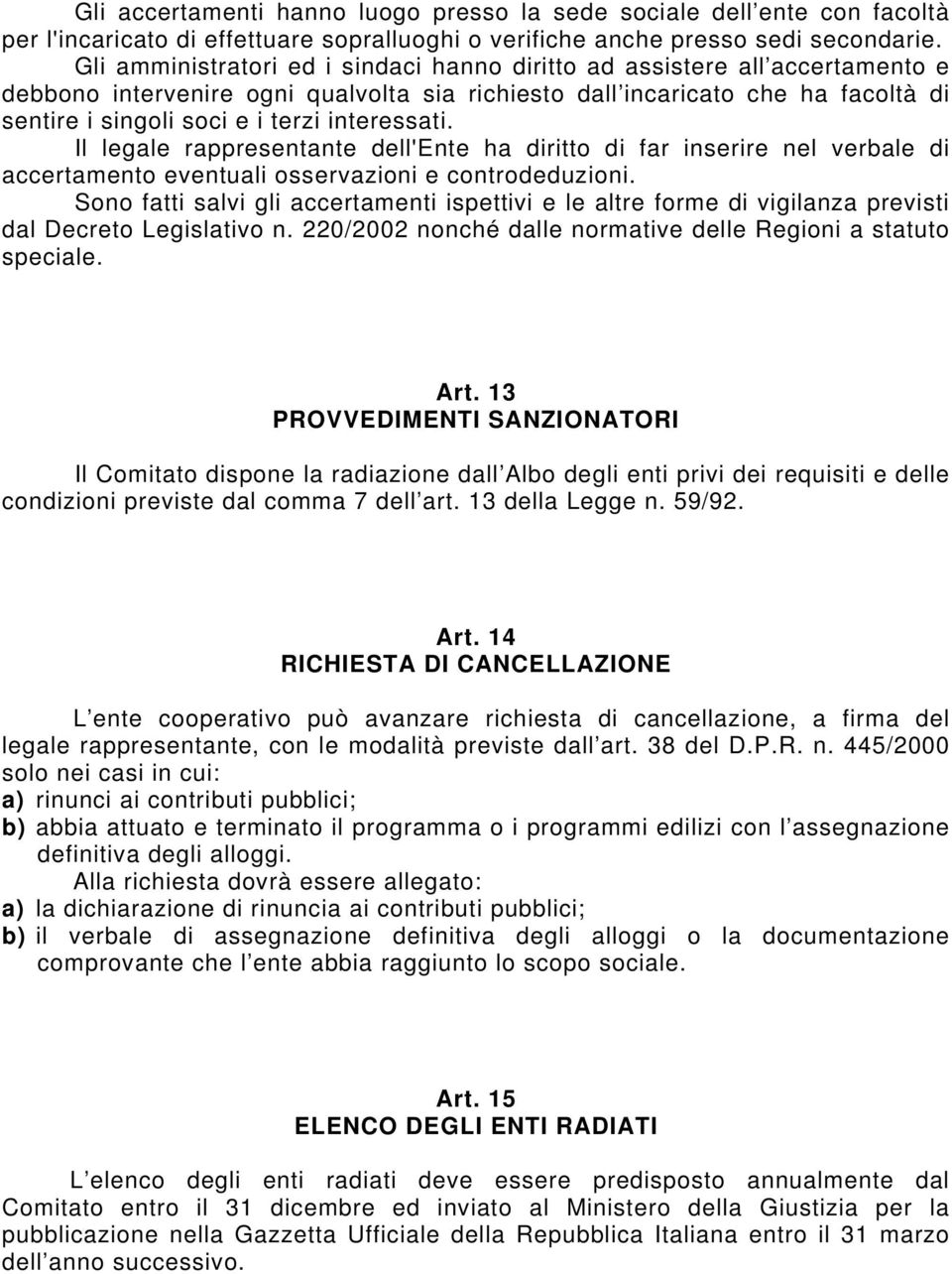 interessati. Il legale rappresentante dell'ente ha diritto di far inserire nel verbale di accertamento eventuali osservazioni e controdeduzioni.