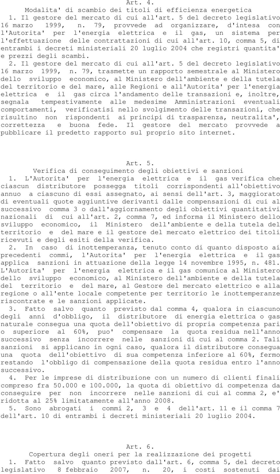 10, comma 5, di entrambi i decreti ministeriali 20 luglio 2004 che registri quantita' e prezzi degli scambi. 2. Il gestore del mercato di cui all'art. 5 del decreto legislativo 16 marzo 1999, n.