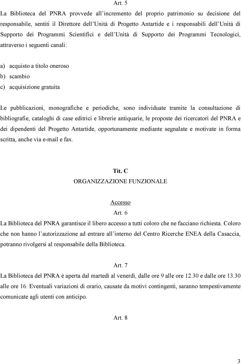 monografiche e periodiche, sono individuate tramite la consultazione di bibliografie, cataloghi di case editrici e librerie antiquarie, le proposte dei ricercatori del PNRA e dei dipendenti del