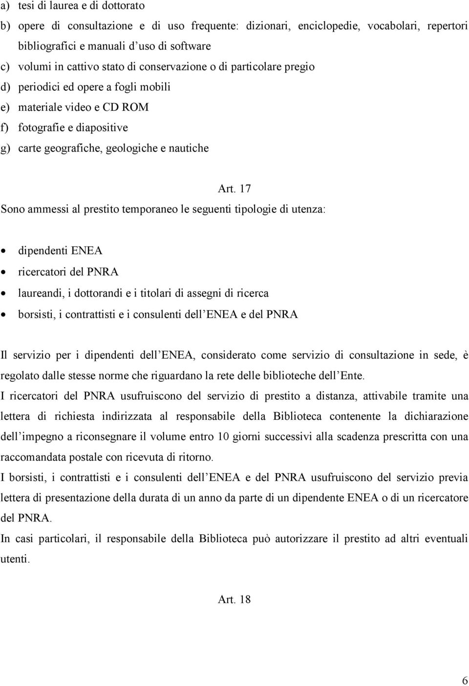 17 Sono ammessi al prestito temporaneo le seguenti tipologie di utenza: dipendenti ENEA ricercatori del PNRA laureandi, i dottorandi e i titolari di assegni di ricerca borsisti, i contrattisti e i