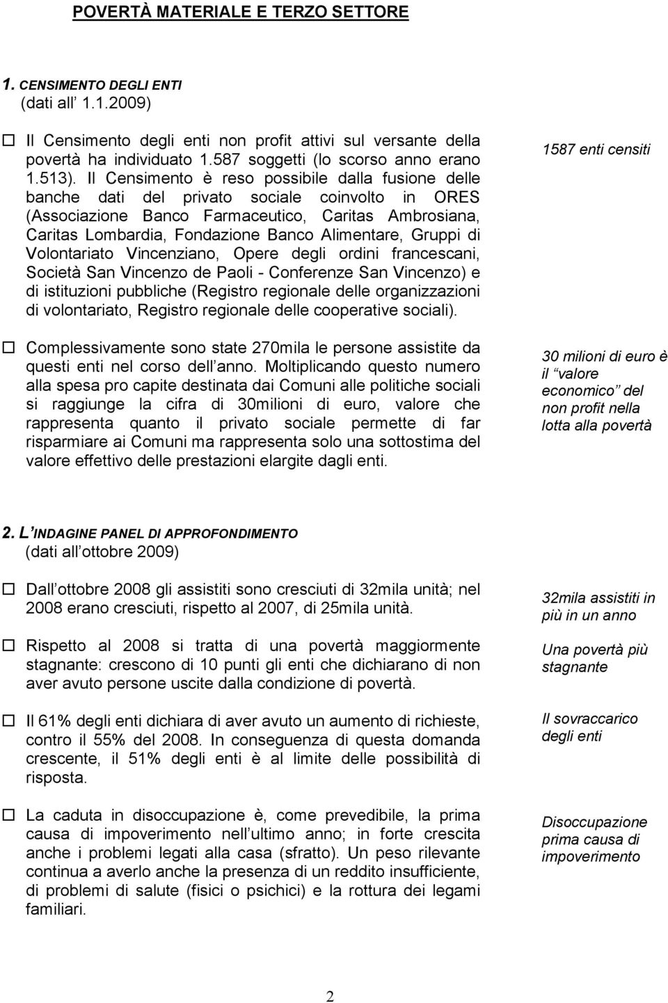 Il Censimento è reso possibile dalla fusione delle banche dati del privato sociale coinvolto in ORES (Associazione Banco Farmaceutico, Caritas Ambrosiana, Caritas Lombardia, Fondazione Banco