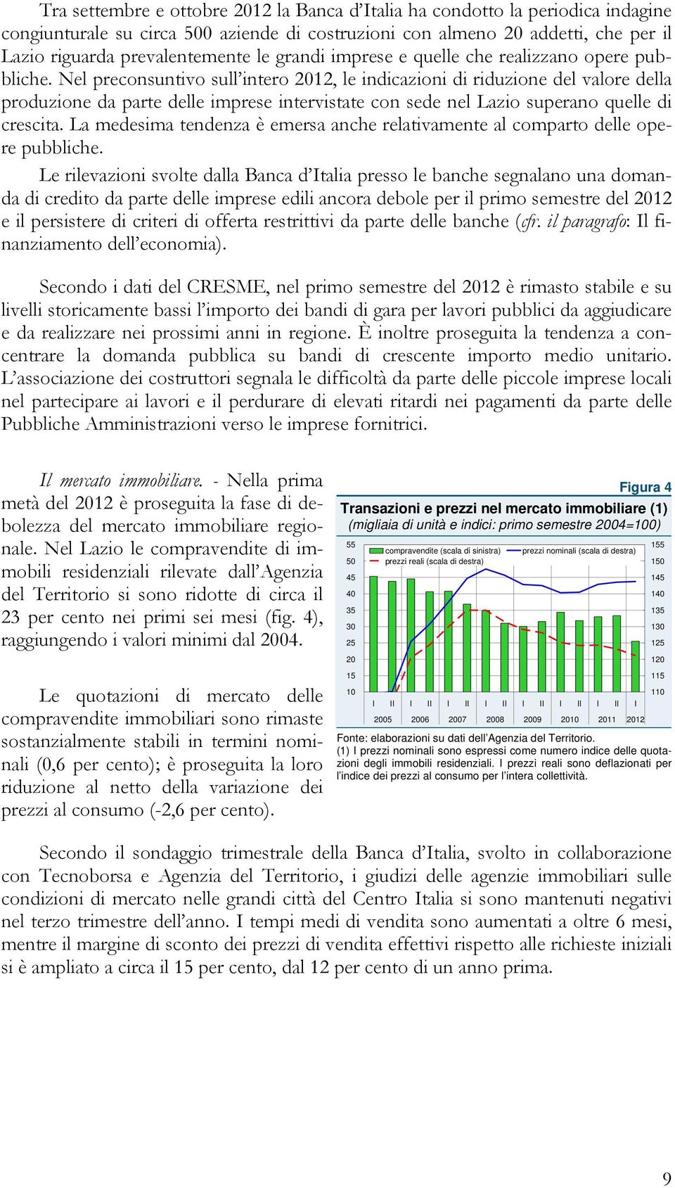 Nel preconsuntivo sull intero 212, le indicazioni di riduzione del valore della produzione da parte delle imprese intervistate con sede nel Lazio superano quelle di crescita.