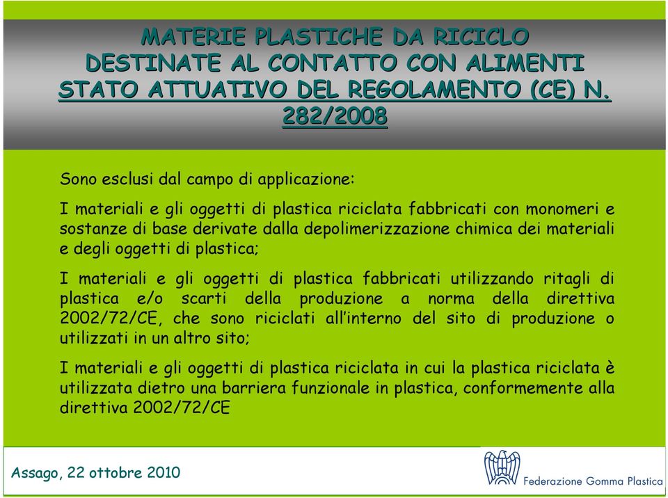 plastica e/o scarti della produzione a norma della direttiva 2002/72/CE, che sono riciclati all interno del sito di produzione o utilizzati in un altro sito; I