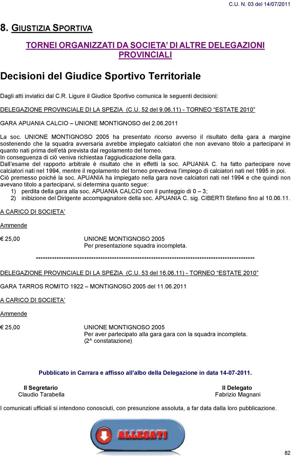 UNIONE MONTIGNOSO 2005 ha presentato ricorso avverso il risultato della gara a margine sostenendo che la squadra avversaria avrebbe impiegato calciatori che non avevano titolo a parteciparvi in