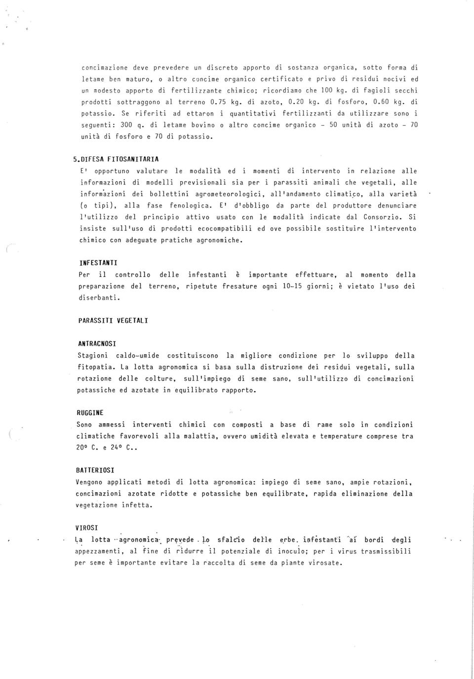 Se riferiti ad ettaron i quantitativi fertilizzanti da utilizzare sono i seguenti: 300 q. di letame bovino o altro concime organico - 50