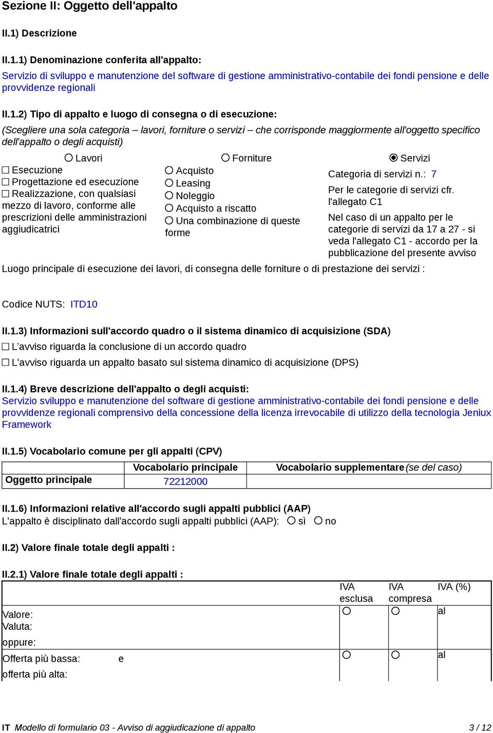 1) Denominazione conferita all'appalto: Servizio di sviluppo e manutenzione del software di gestione amministrativo-contabile dei fondi pensione e delle provvidenze regionali II.1.2) Tipo di appalto