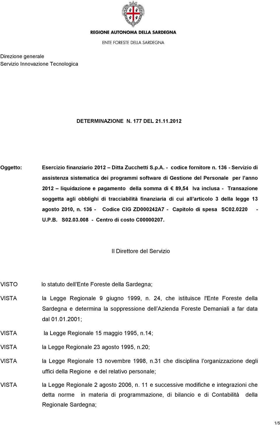 obblighi di tracciabilità finanziaria di cui all articolo 3 della legge 13 agosto 2010, n. 136 - Codice CIG ZD000242A7 - Capitolo di spesa SC02.0220 - U.P.B. S02.03.008 - Centro di costo C00000207.