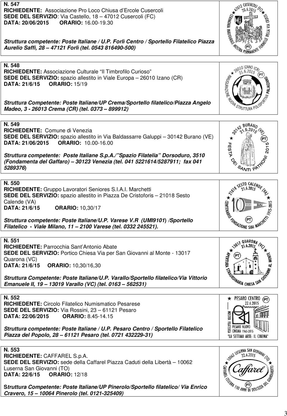 548 RICHIEDENTE: Associazione Culturale Il Timbrofilo Curioso SEDE DEL SERVIZIO: spazio allestito in Viale Europa 26010 Izano (CR) DATA: 21/6/15 ORARIO: 15/19 Struttura Competente: Poste Italiane/UP