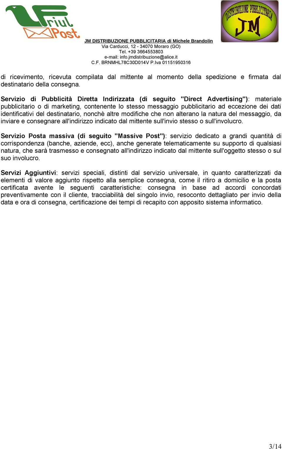 del destinatario, nonchè altre modifiche che non alterano la natura del messaggio, da inviare e consegnare all'indirizzo indicato dal mittente sull'invio stesso o sull'involucro.