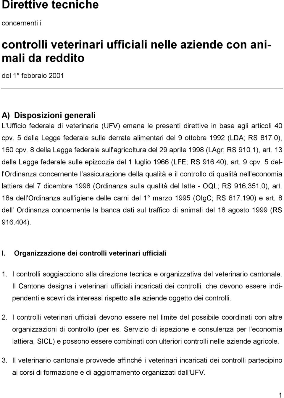 8 della Legge federale sull'agricoltura del 29 aprile 1998 (LAgr; RS 910.1), art. 13 della Legge federale sulle epizoozie del 1 luglio 1966 (LFE; RS 916.40), art. 9 cpv.