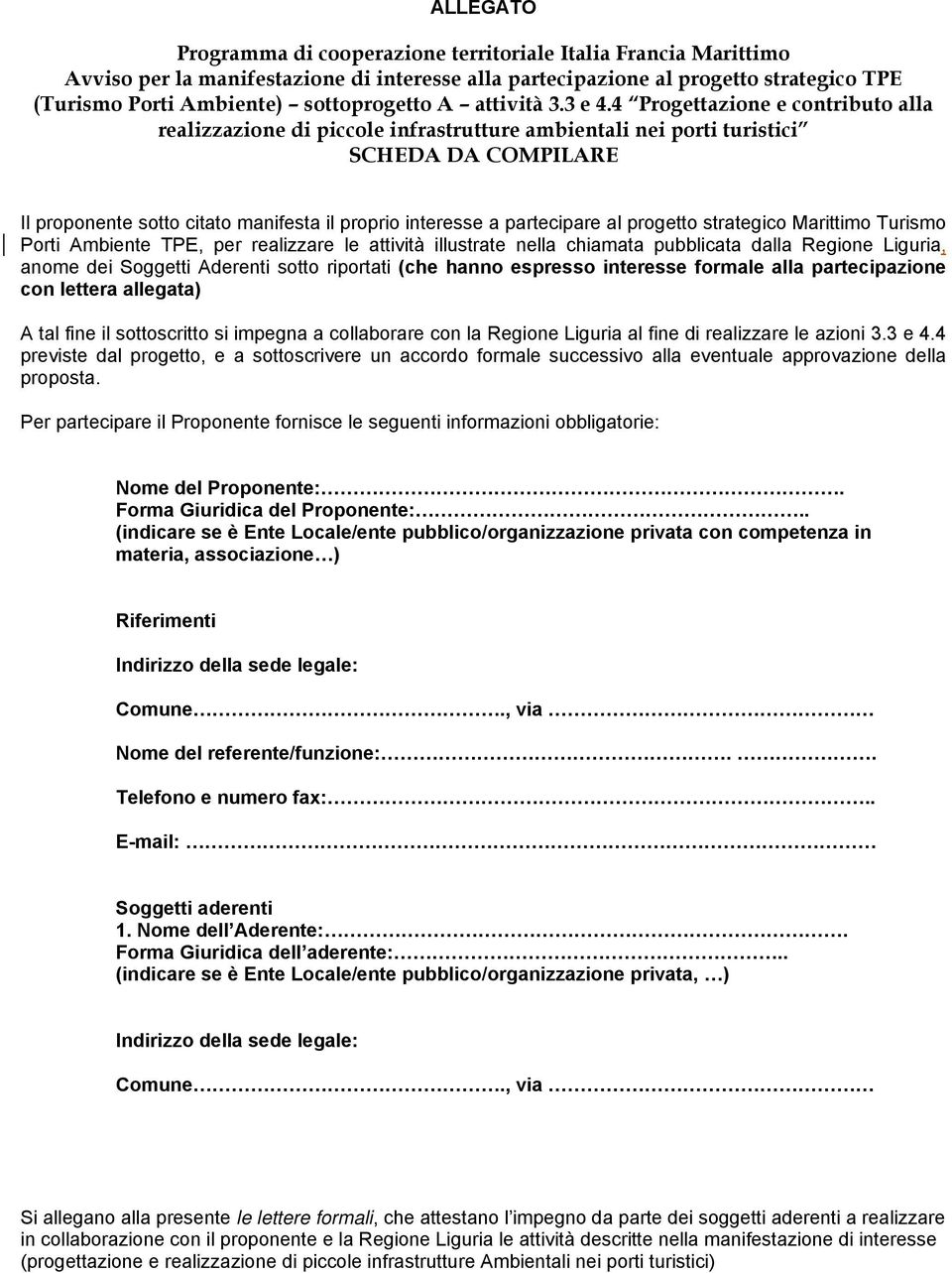 4 Progettazione e contributo alla realizzazione di piccole infrastrutture ambientali nei porti turistici SCHEDA DA COMPILARE Il proponente sotto citato manifesta il proprio interesse a partecipare al