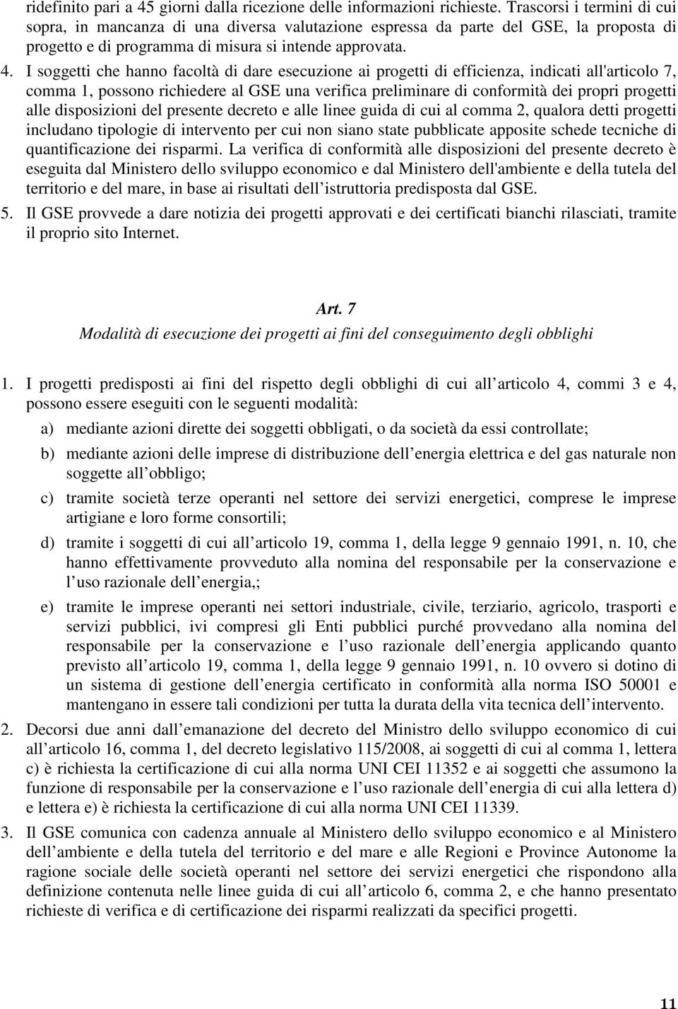 I soggetti che hanno facoltà di dare esecuzione ai progetti di efficienza, indicati all'articolo 7, comma 1, possono richiedere al GSE una verifica preliminare di conformità dei propri progetti alle