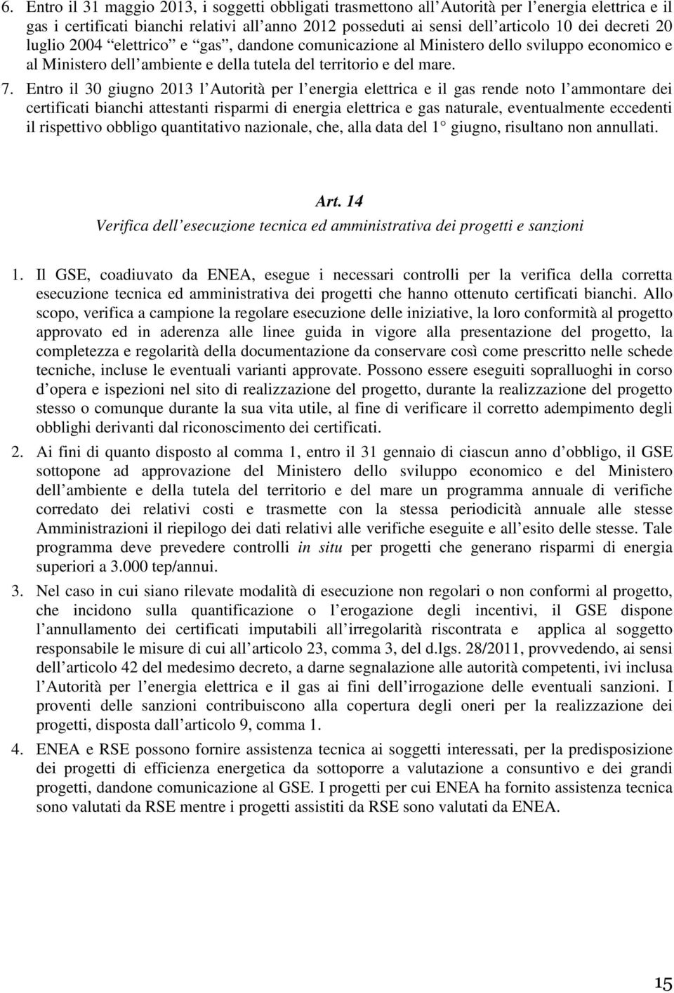 Entro il 30 giugno 2013 l Autorità per l energia elettrica e il gas rende noto l ammontare dei certificati bianchi attestanti risparmi di energia elettrica e gas naturale, eventualmente eccedenti il