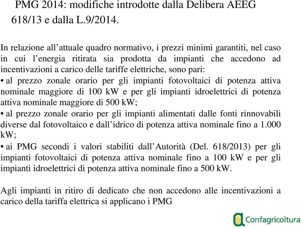 sono pari: al prezzo zonale orario per gli impianti fotovoltaici di potenza attiva nominale maggiore di 100 kw e per gli impianti idroelettrici di potenza attiva nominale maggiore di 500 kw; al