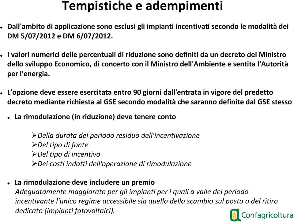 L'opzione deve essere esercitata entro 90 giorni dall'entrata invigore del predetto decreto mediante richiesta al GSE secondo modalità che saranno definite dal GSE stesso La rimodulazione (in