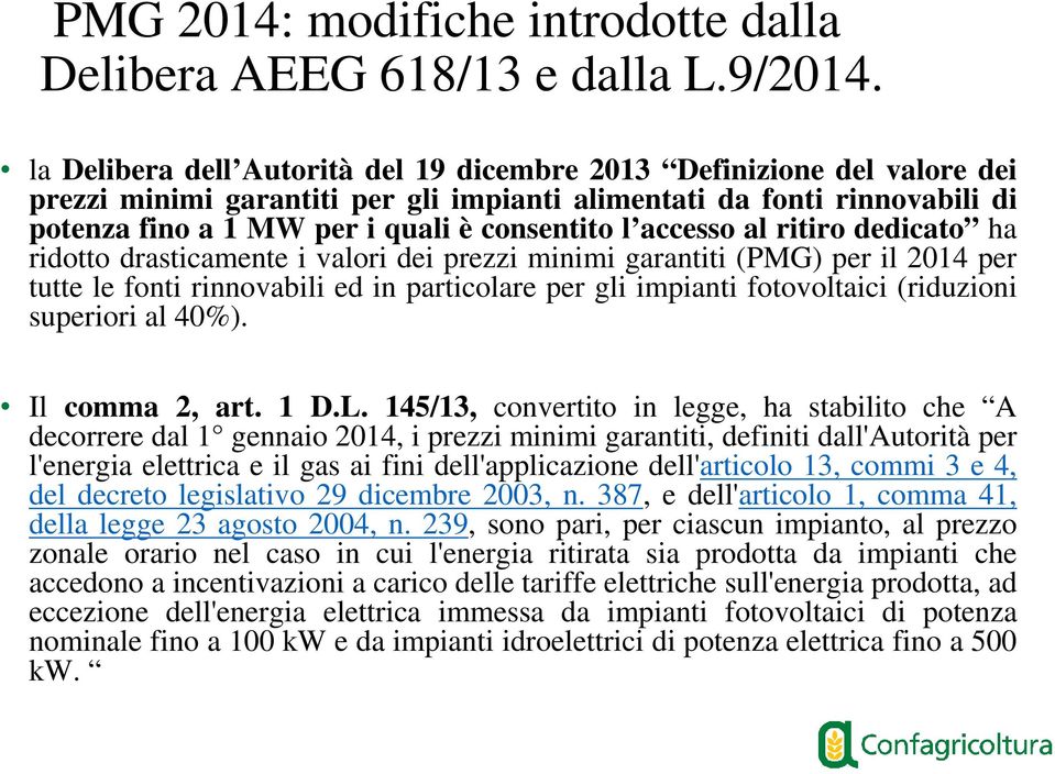 accesso al ritiro dedicato ha ridotto drasticamente i valori dei prezzi minimi garantiti (PMG) per il 2014 per tutte le fonti rinnovabili ed in particolare per gli impianti fotovoltaici (riduzioni