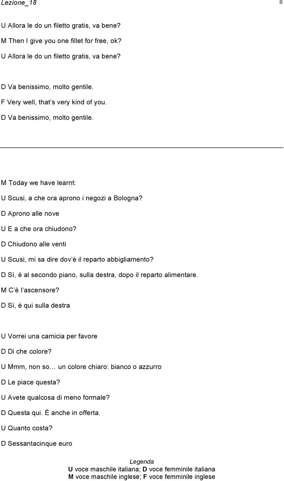 D Chiudono alle venti U Scusi, mi sa dire dov è il reparto abbigliamento? D Sì, è al secondo piano, sulla destra, dopo il reparto alimentare. M C è l ascensore?