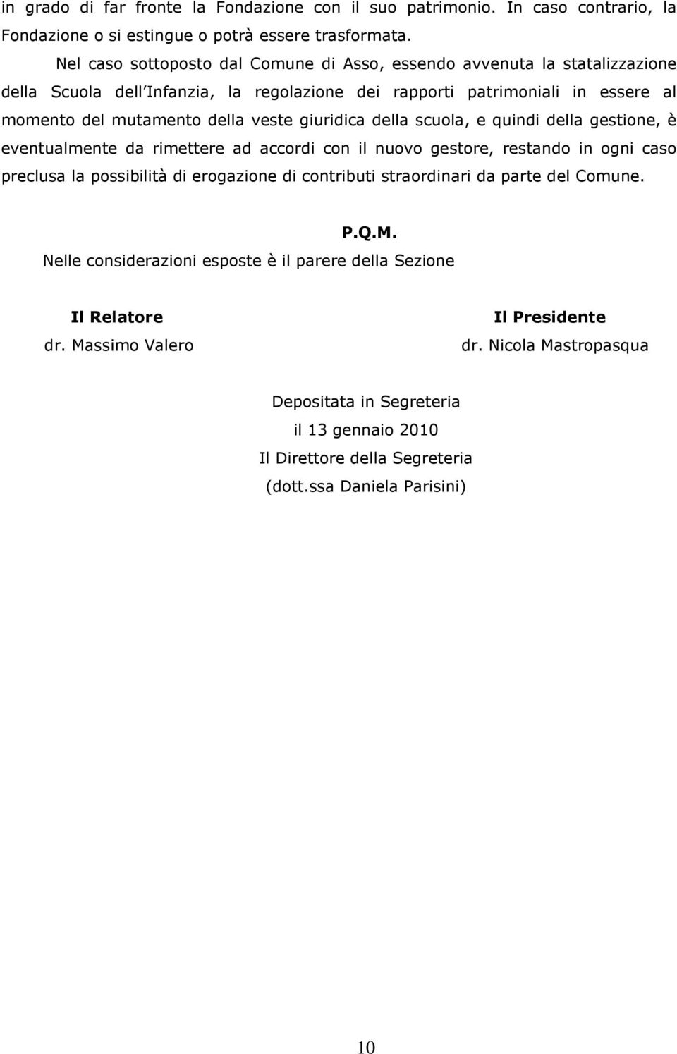 giuridica della scuola, e quindi della gestione, è eventualmente da rimettere ad accordi con il nuovo gestore, restando in ogni caso preclusa la possibilità di erogazione di contributi