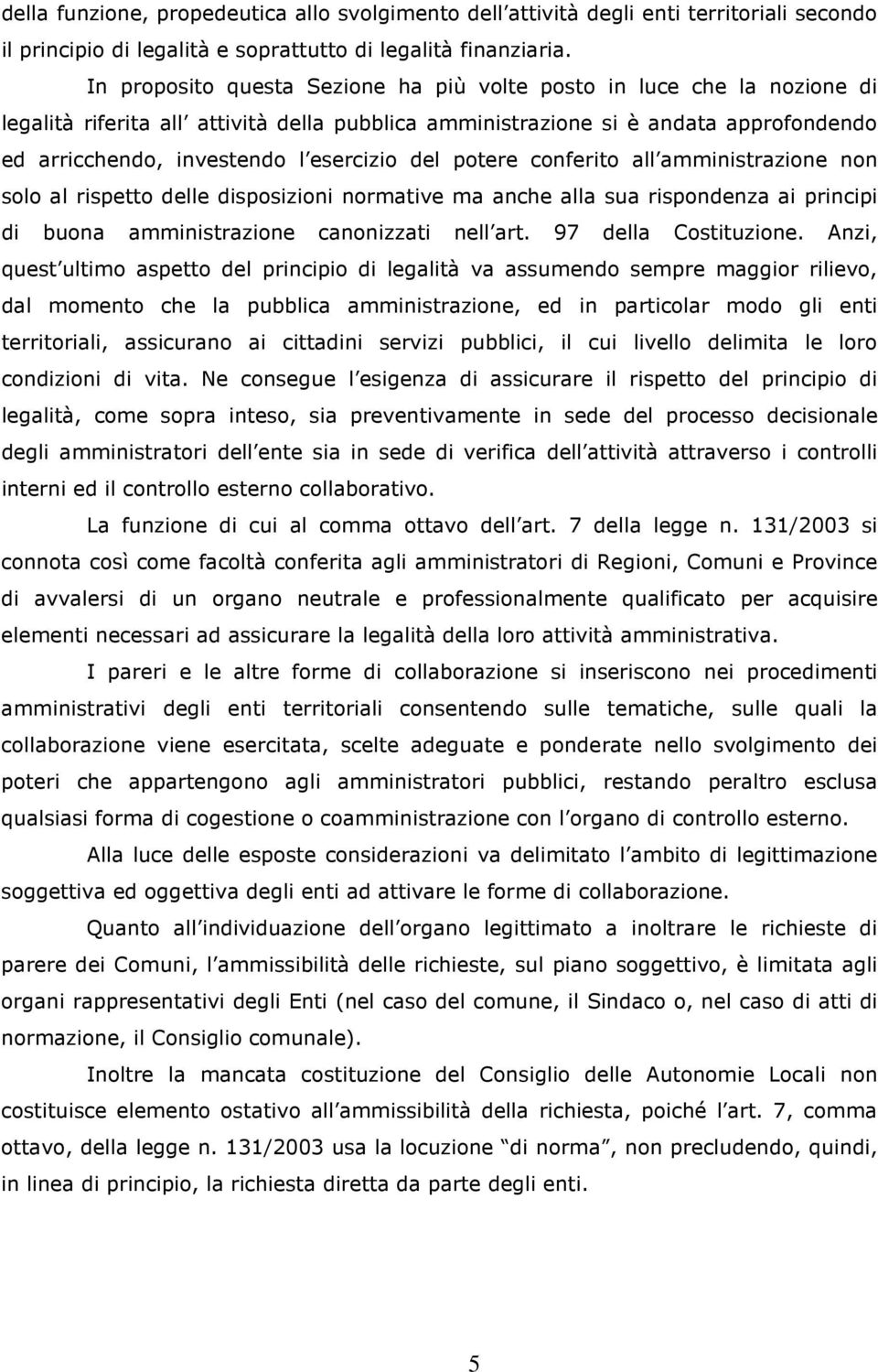 del potere conferito all amministrazione non solo al rispetto delle disposizioni normative ma anche alla sua rispondenza ai principi di buona amministrazione canonizzati nell art.