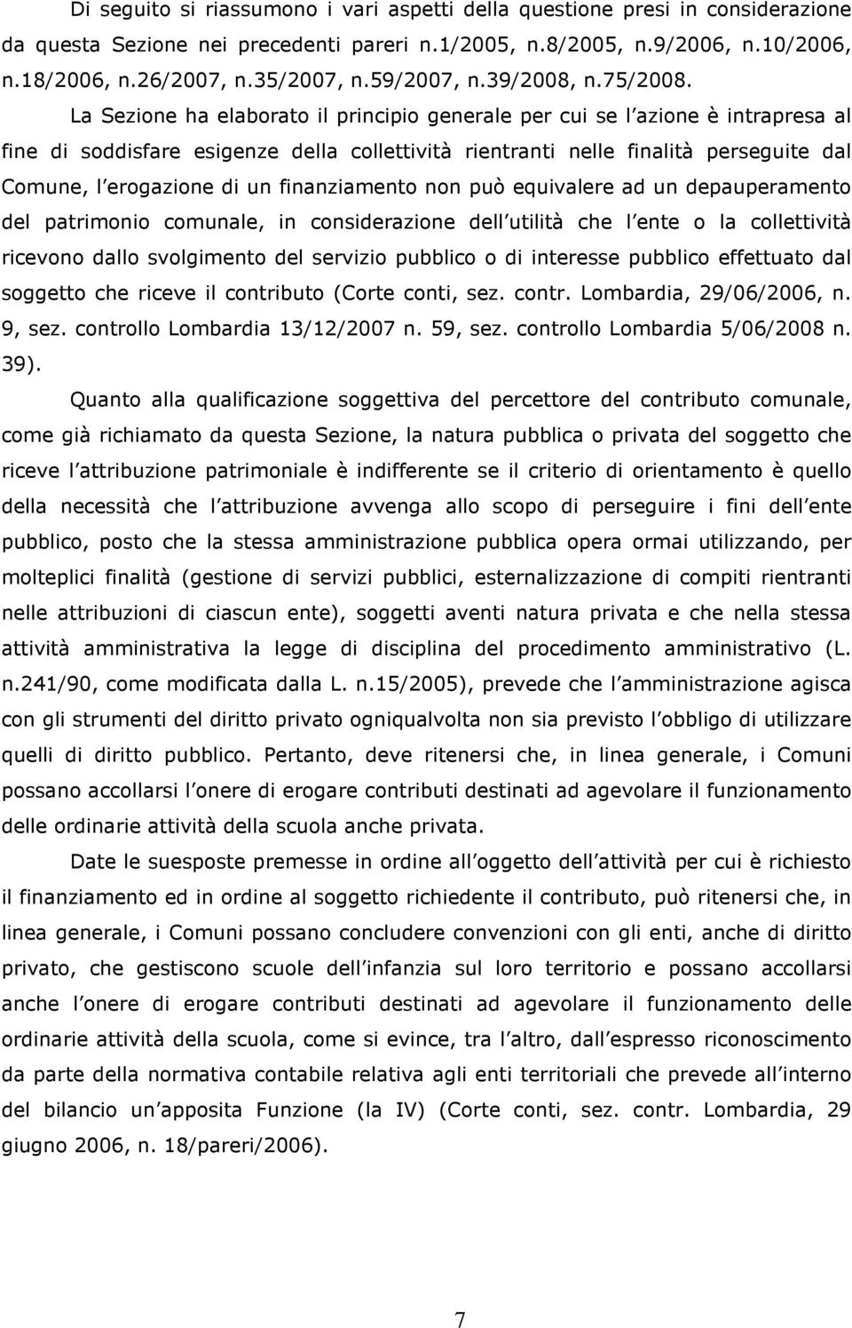 La Sezione ha elaborato il principio generale per cui se l azione è intrapresa al fine di soddisfare esigenze della collettività rientranti nelle finalità perseguite dal Comune, l erogazione di un