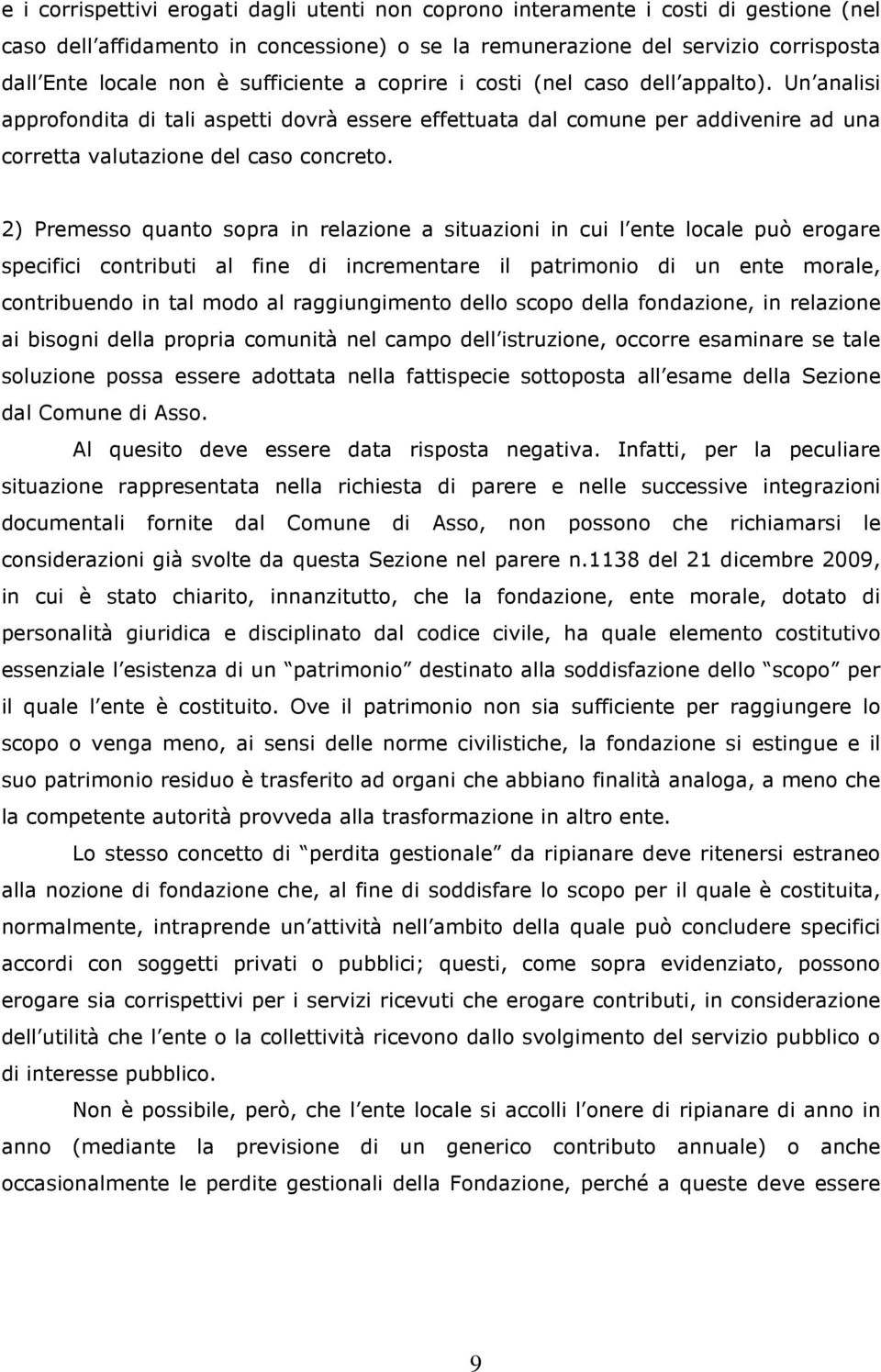 2) Premesso quanto sopra in relazione a situazioni in cui l ente locale può erogare specifici contributi al fine di incrementare il patrimonio di un ente morale, contribuendo in tal modo al