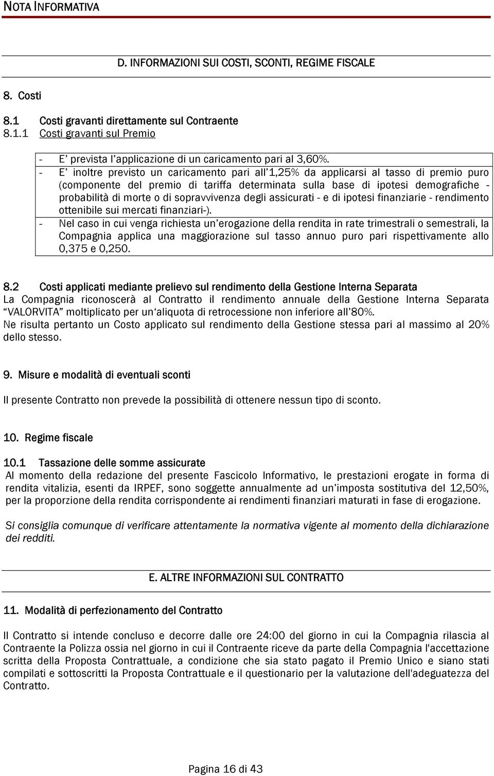 sopravvivenza degli assicurati - e di ipotesi finanziarie - rendimento ottenibile sui mercati finanziari-).