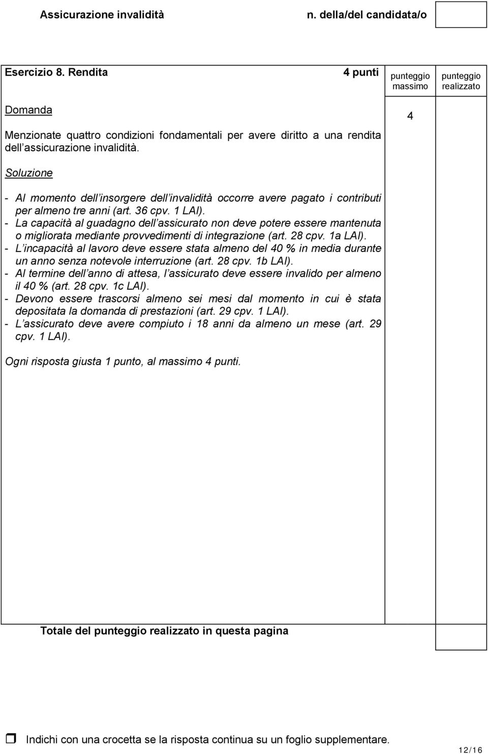 - La capacità al guadagno dell assicurato non deve potere essere mantenuta o migliorata mediante provvedimenti di integrazione (art. 28 cpv. 1a LAI).