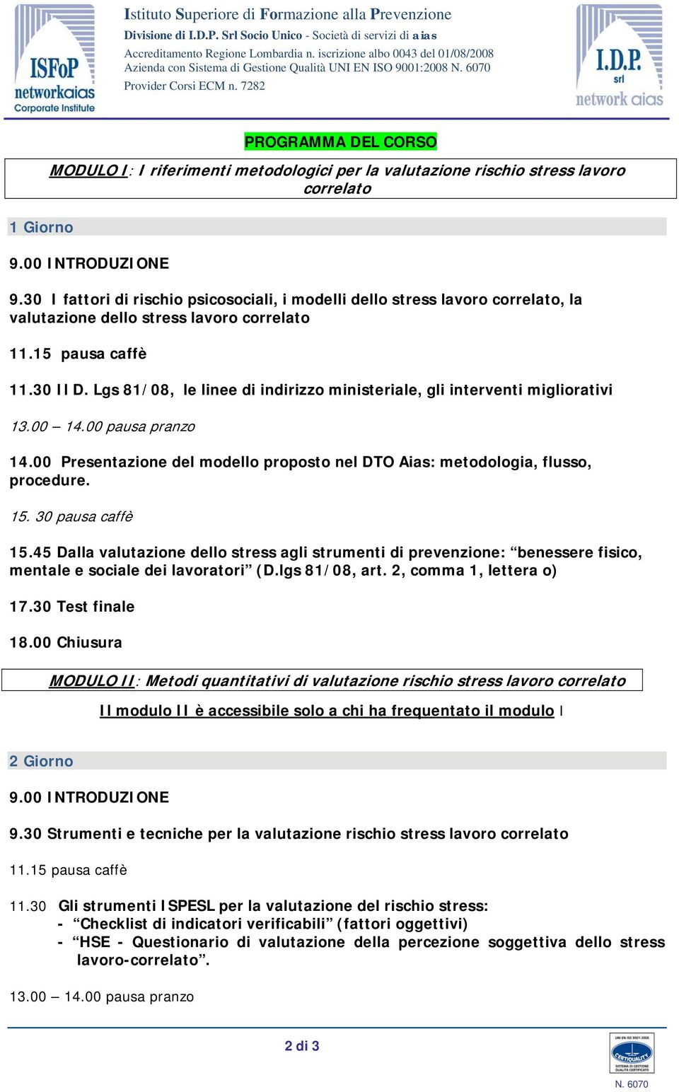 Lgs 81/08, le linee di indirizzo ministeriale, gli interventi migliorativi 14.00 Presentazione del modello proposto nel DTO Aias: metodologia, flusso, procedure. 15. 30 pausa caffè 15.